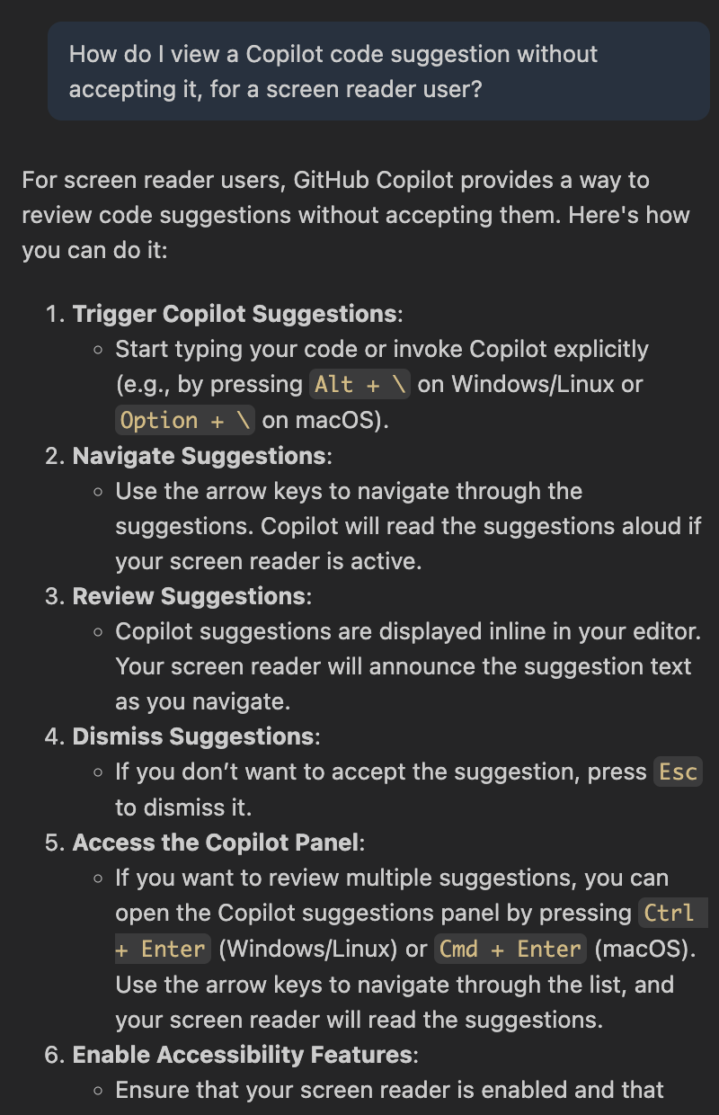 Screenshot of the VS Code chat interface showing a conversation between the user and Copilot. The user asks how to view a Copilot code suggestion without accepting it. Copilot responds with a six-step process: (1) Trigger Copilot Suggestions using Alt+\ (Windows/Linux) or Option+\ (macOS); (2) Navigate Suggestions using arrow keys (3) Review Suggestions inline using screen reader announcements while navigating (4) Dismiss Suggestions using Esc if needed (5) Access the Copilot Panel using Ctrl+Enter (Windows/Linux) or Cmd+Enter (macOS) to browse multiple suggestions and (6) Enable Accessibility Features